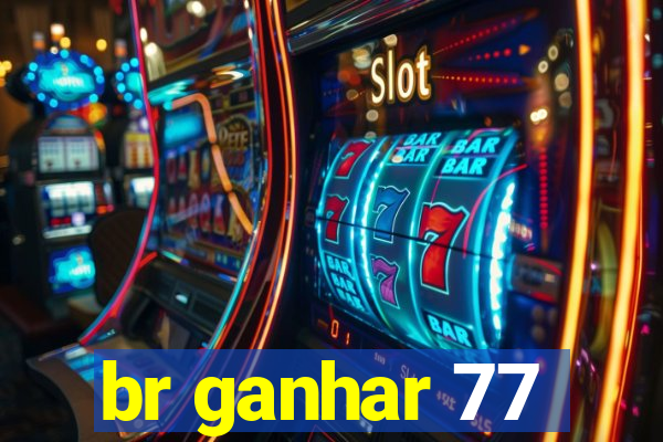 br ganhar 77